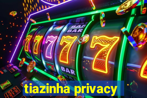 tiazinha privacy